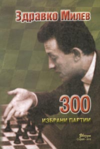 Zdravko Milev - 300 Selected Games